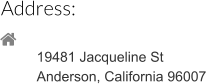 Address:  19481 Jacqueline St Anderson, California 96007