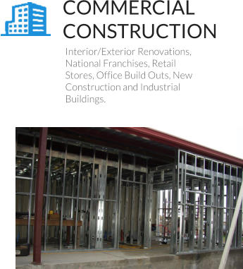 Interior/Exterior Renovations, National Franchises, Retail Stores, Office Build Outs, New Construction and Industrial Buildings. COMMERCIAL CONSTRUCTION