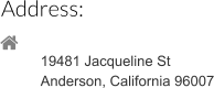 Address:  19481 Jacqueline St Anderson, California 96007